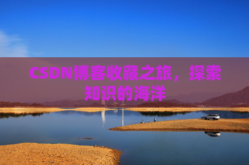 CSDN博客收藏之旅，探索知识的海洋